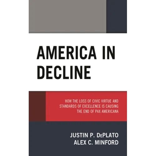 America in Decline: How the Loss of Civic Virtue and Standards of Excellence Is Causing the End of Pax Americana - Hardcover