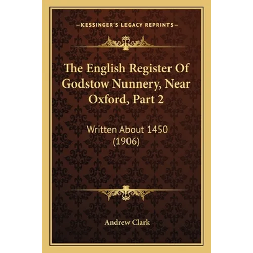 The English Register Of Godstow Nunnery, Near Oxford, Part 2: Written About 1450 (1906) - Paperback