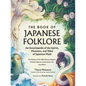 The Book of Japanese Folklore: An Encyclopedia of the Spirits, Monsters, and Yokai of Japanese Myth: The Stories of the Mischievous Kappa, Trickster K - Hardcover
