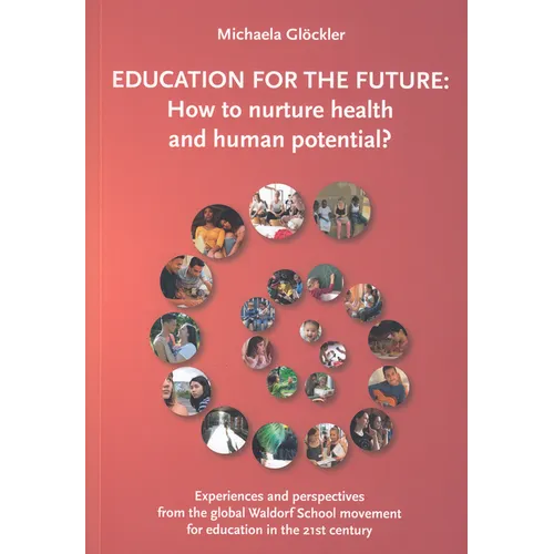Education for the Future: How to Nurture Health and Human Potential: Experiences and Perspectives from the Global Waldorf School Movement for Educatio - Paperback