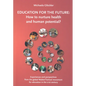 Education for the Future: How to Nurture Health and Human Potential: Experiences and Perspectives from the Global Waldorf School Movement for Educatio - Paperback