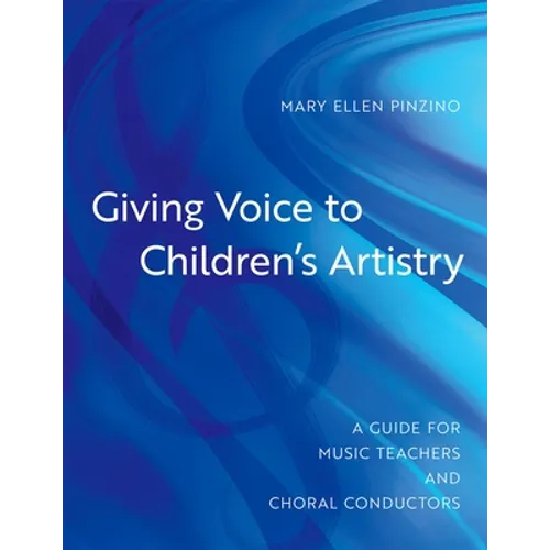 Giving Voice to Children's Artistry: A Guide for Music Teachers and Choral Conductors - Paperback