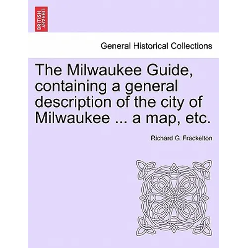 The Milwaukee Guide, Containing a General Description of the City of Milwaukee ... a Map, Etc. - Paperback