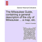 The Milwaukee Guide, Containing a General Description of the City of Milwaukee ... a Map, Etc. - Paperback