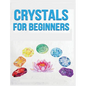 Crystals for Beginners: A Definitive Guide to Crystals and Their Healing Properties - Hardcover