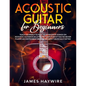 Acoustic Guitar for Beginners: Teach Yourself to Play Your Favorite Songs on Acoustic Guitar in as Little as 7 Days Even If You've Never Played An In - Paperback