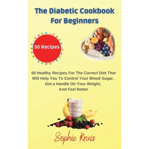 The Diabetic Cookbook for Beginners: 50 Healthy Recipes For The Correct Diet That Will Help You To Control Your Blood Sugar, Get a Handle On Your Weig - Hardcover