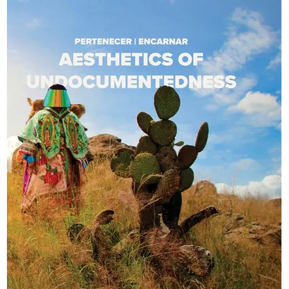 Pertenecer Encarnar: Aesthetics of Undocumentedness - Hardcover