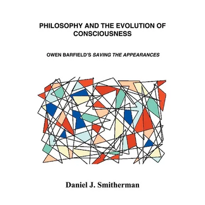Philosophy and the Evolution of Consciousness: Owen Barfield's Saving the Appearances - Paperback