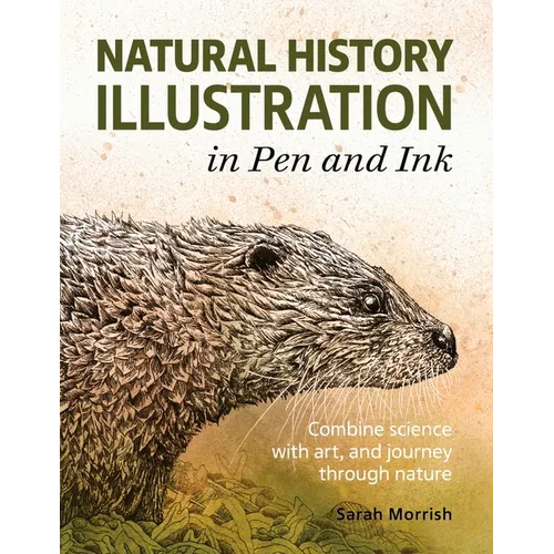 Natural History Illustration in Pen and Ink: Combine Science with Art, and Journey Through Nature - Paperback