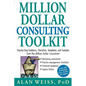 Million Dollar Consulting Toolkit: Step-By-Step Guidance, Checklists, Templates, and Samples from the Million Dollar Consultant - Paperback