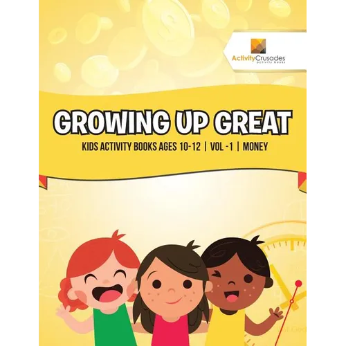 Growing Up Great: Kids Activity Books Ages 10-12 Vol -1 Money - Paperback