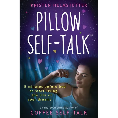 Pillow Self-Talk: 5 Minutes Before Bed to Start Living the Life of Your Dreams - Paperback