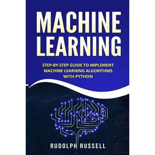 Machine Learning: Step-By-Step Guide to Implement Machine Learning Algorithms with Python - Paperback