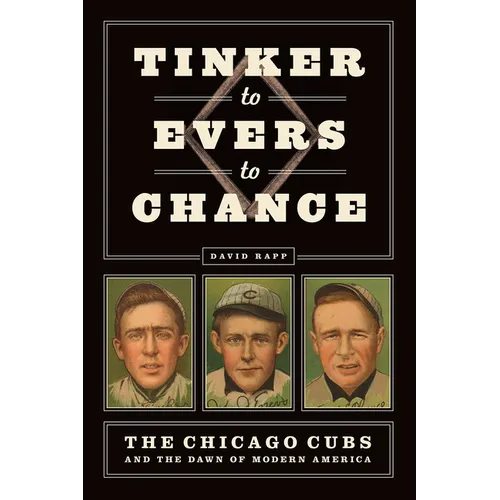 Tinker to Evers to Chance: The Chicago Cubs and the Dawn of Modern America - Paperback
