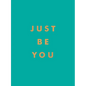 Just Be You: Inspirational Quotes and Awesome Affirmations for Staying True to Yourself - Hardcover