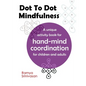 Dot To Dot Mindfulness: A unique activity book for hand mind coordination in children and adults - Art for anxiety and stress - Paperback