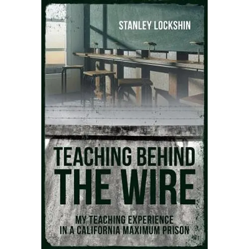 Teaching Behind the Wire: My Teaching Experience in a California Maximum Prison - Paperback