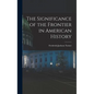 The Significance of the Frontier in American History - Hardcover