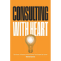 Consulting with Heart: The Power of Passion and the Stories that Shaped My Career - Paperback