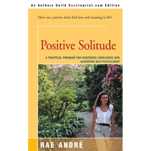 Positive Solitude: A Practical Program for Mastering Loneliness and Achieving Self-Fulfillment - Paperback