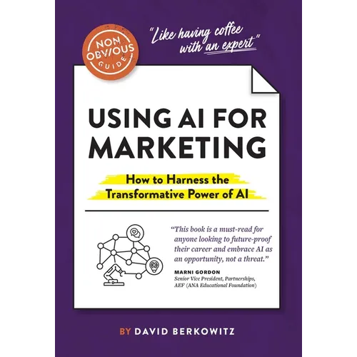 The Non-Obvious Guide to Using AI for Marketing: How to Harness the Transformative Power of AI - Paperback