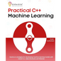 Practical C++ Machine Learning: Hands-on strategies for developing simple machine learning models using C++ data structures and libraries - Paperback
