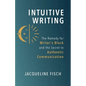 Intuitive Writing: The Remedy for Writer's Block and the Secret to Authentic Communication - Paperback
