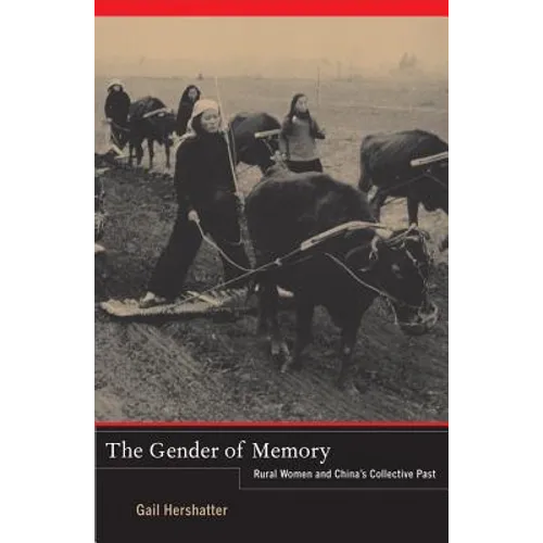 The Gender of Memory: Rural Women and China's Collective Past Volume 8 - Hardcover