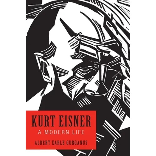 Kurt Eisner: A Modern Life - Hardcover