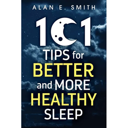 101 Tips for Better And More Healthy Sleep: Practical Advice for More Restful Nights - Paperback