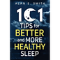 101 Tips for Better And More Healthy Sleep: Practical Advice for More Restful Nights - Paperback