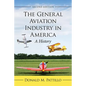 The General Aviation Industry in America: A History, 2D Ed. - Paperback