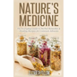 Nature's Medicine: The Everyday Guide to Herbal Remedies & Healing Recipes for Common Ailments - Paperback