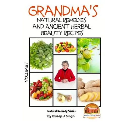 Grandma's Natural Remedies and Ancient Herbal Beauty Recipes Volume 1 - Paperback