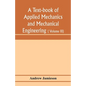 A text-book of applied mechanics and mechanical engineering; Specially arranged for the use of engineers qualifying for the institution of civil Engin - Paperback