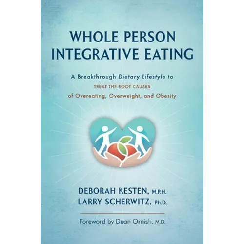 Whole Person Integrative Eating: A Breakthrough Dietary Lifestyle to Treat the Root Causes of Overeating, Overweight, and Obesity - Paperback