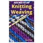 Secrets of Knitting and Weaving: A Beginner's Guide With Picture Illustrations And Easy Patterns to Learn Knitting And Weaving - Paperback