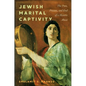 Jewish Marital Captivity: The Past, Present, and End of a Historic Abuse - Hardcover