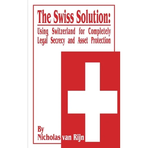 The Swiss Solution: Using Switzerland for Completely Legal Secrecy and Asset Protection - Paperback