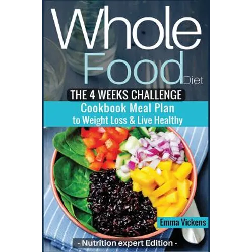 Whole Food Diet: The 4 weeks challenge cookbook meal plan to weight-loss & live healthy - Paperback