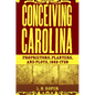 Conceiving Carolina: Proprietors, Planters, and Plots, 1662-1729 - Hardcover