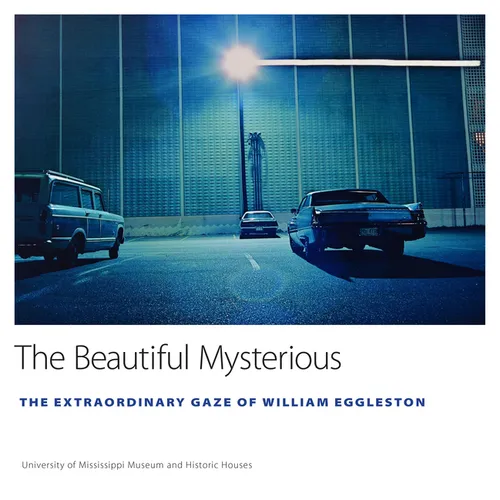 The Beautiful Mysterious: The Extraordinary Gaze of William Eggleston - Hardcover