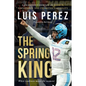 The Spring King: A Champion's Journey of Passion, Persistence, and Unlimited Possibility - Paperback