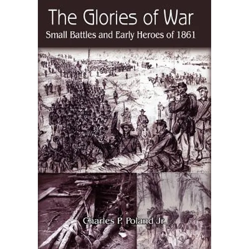 The Glories of War: Small Battle and Early Heroes of 1861 - Hardcover