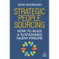 Strategic People Sourcing: How to Build a Sustainable Talent Pipeline - Paperback