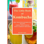 The Little Book of Kombucha: Best Delicious Kombucha Recipes, Useful Tips & Tricks, Most Common Mistakes - Paperback