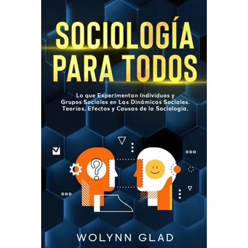 Sociología Para Todos: Lo que Experimentan Individuos y Grupos Sociales en Las Dinámicas Sociales. Teorías, Efectos y Causas de la Sociología - Paperback