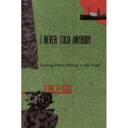I Never Told Anybody: Teaching Poetry Writing to Old People - Paperback