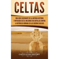 Celtas: Una Guía Fascinante de La Antigua Historia y Mitología Celta, Incluidas Sus Batallas Contra la República Romana en Las Guerras Gálicas - Hardcover